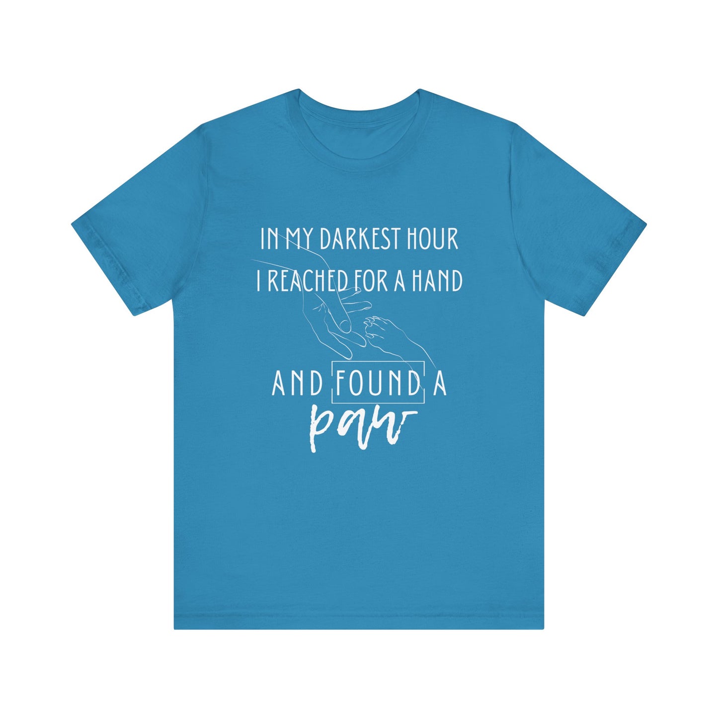 Comfortable graphic tee stating 'In my darkest hour I reached for a hand and found a paw' in color aqua