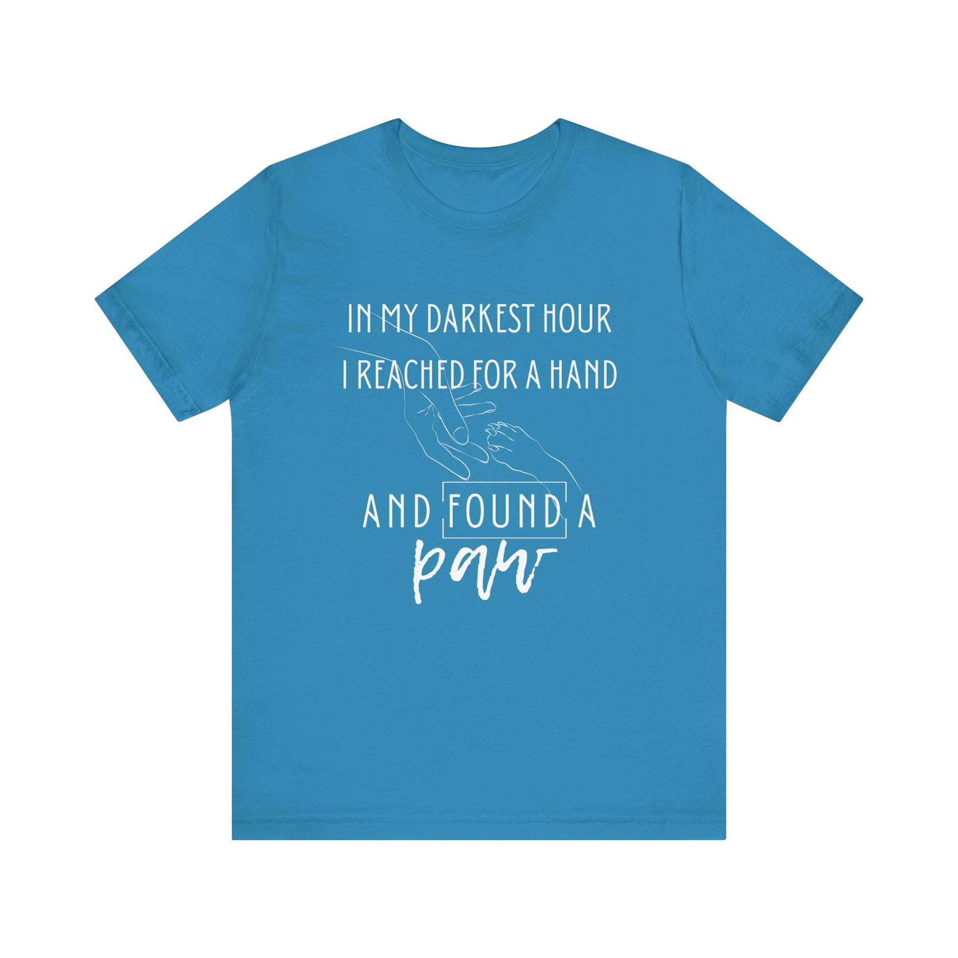 Comfortable graphic tee stating 'In my darkest hour I reached for a hand and found a paw' in color aqua