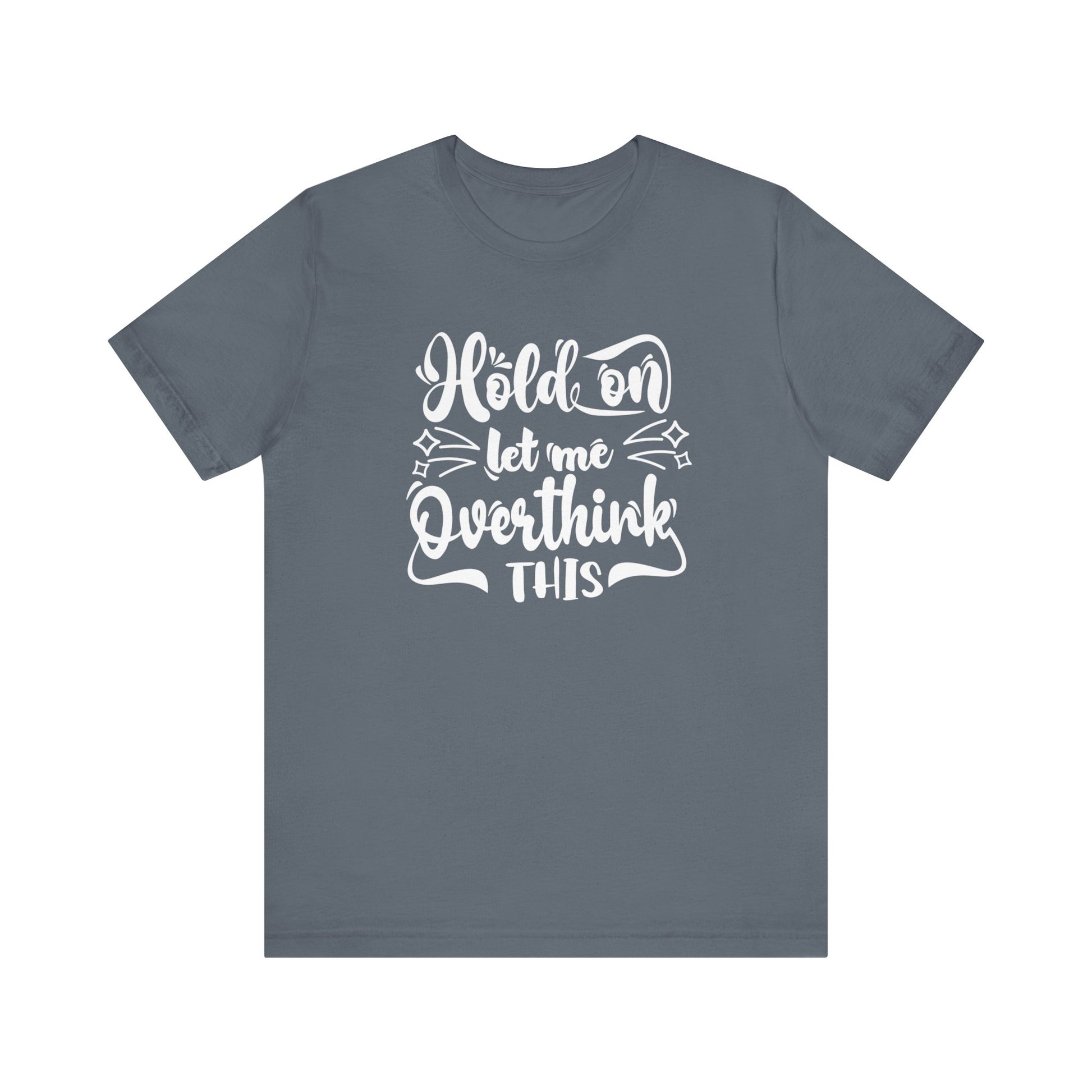 Unisex graphic tee stating 'Hold on let me overthink this' in color steel blue