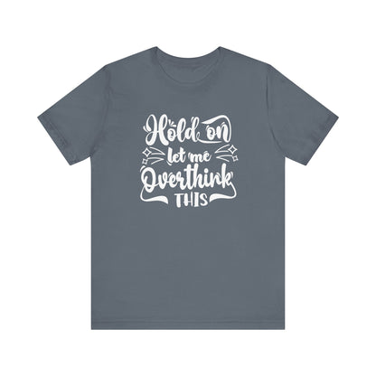 Unisex graphic tee stating 'Hold on let me overthink this' in color steel blue