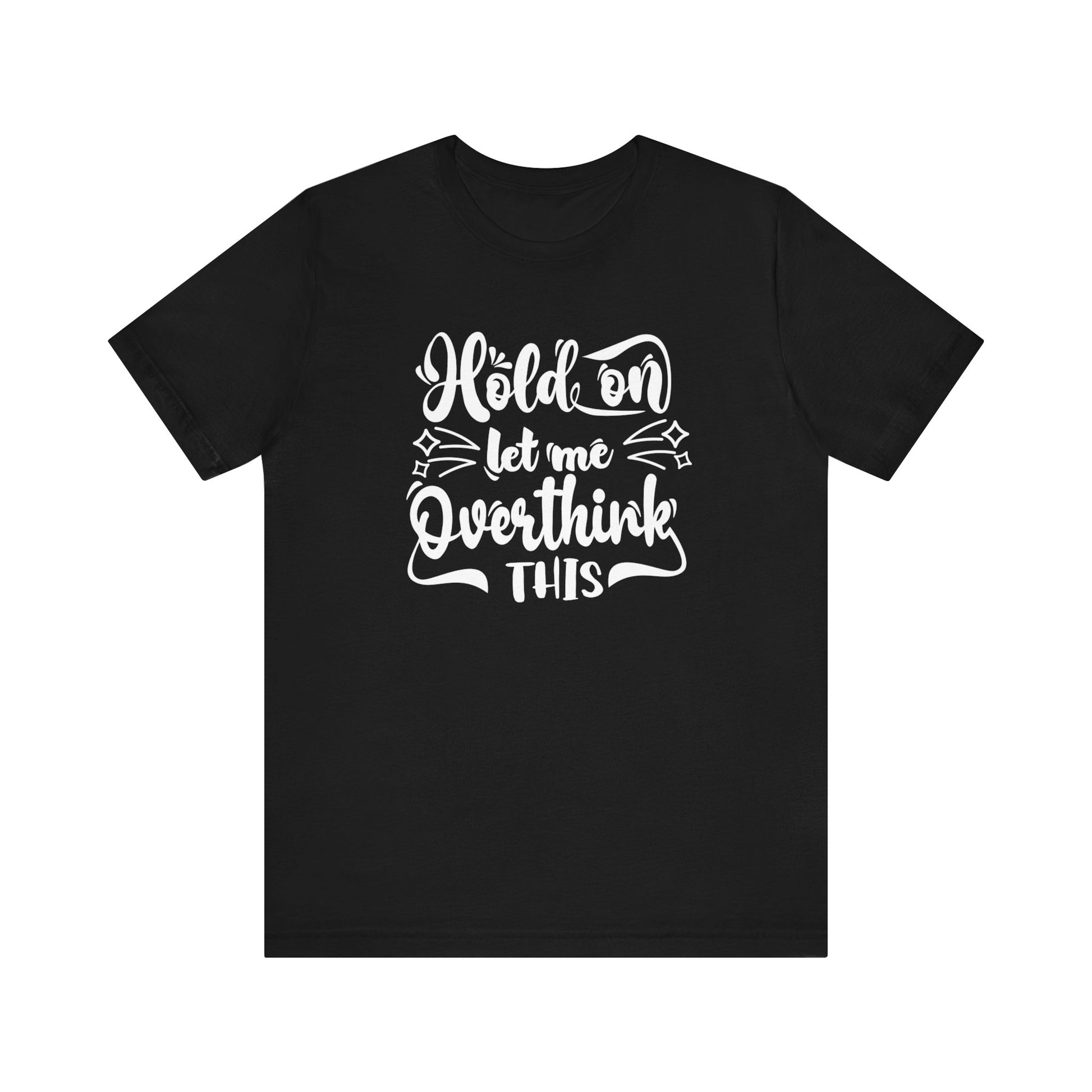 Unisex graphic tee stating 'Hold on let me overthink this' in color black