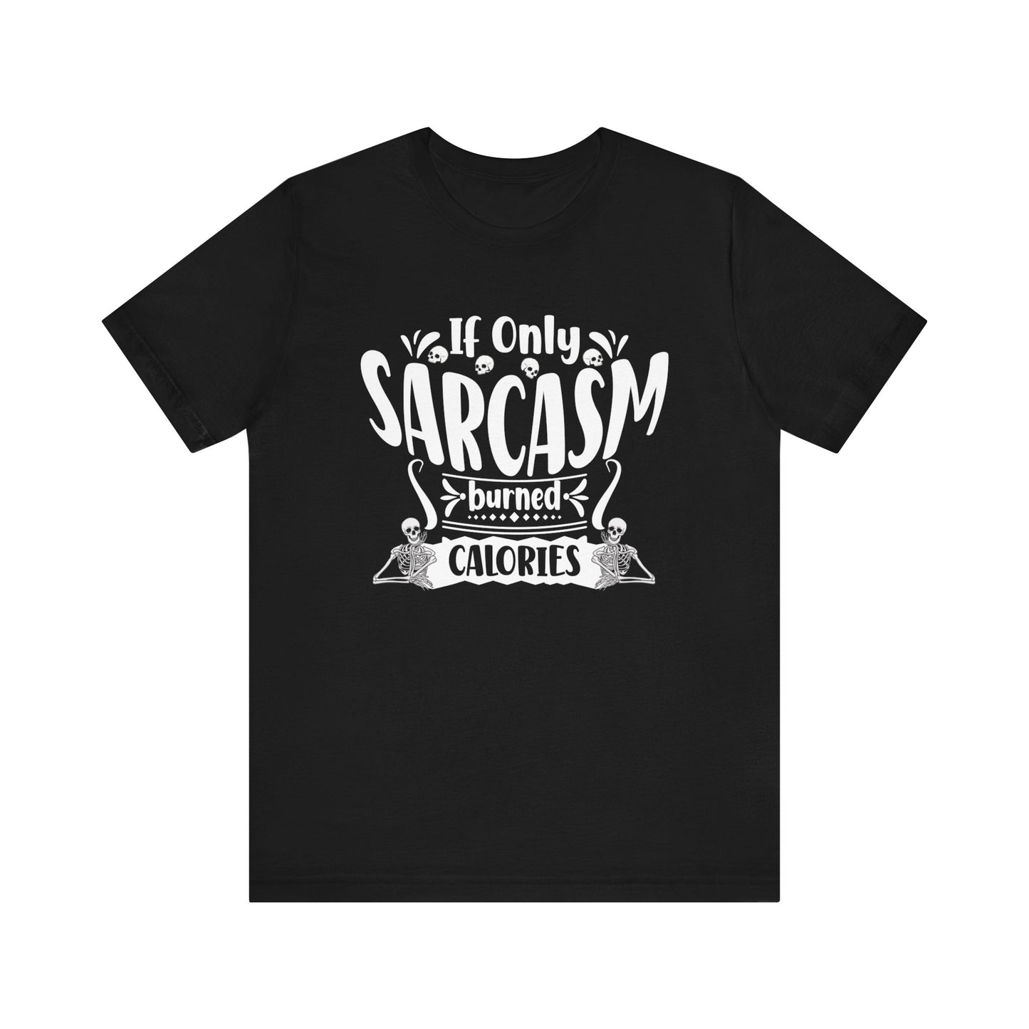Graphic tee stating 'If only sarcasm burned calories' in color  black