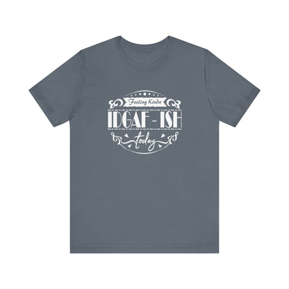 Comfortable adult humor tee stating 'Feeling Kinda IDGAF-ish Today' in color steel blue