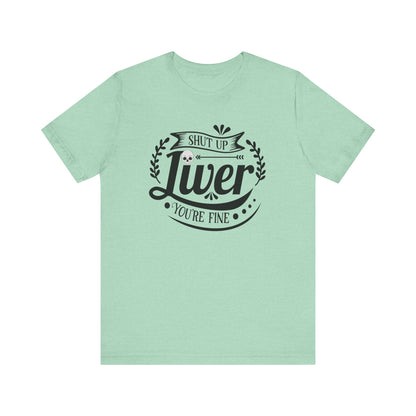Graphic adult humor tee stating 'Shut up liver you're fine' in color mint heather