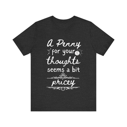 Graphic tee stating 'A Penny For Your Thoughts Seems A Bit Pricey' in color dark grey heather