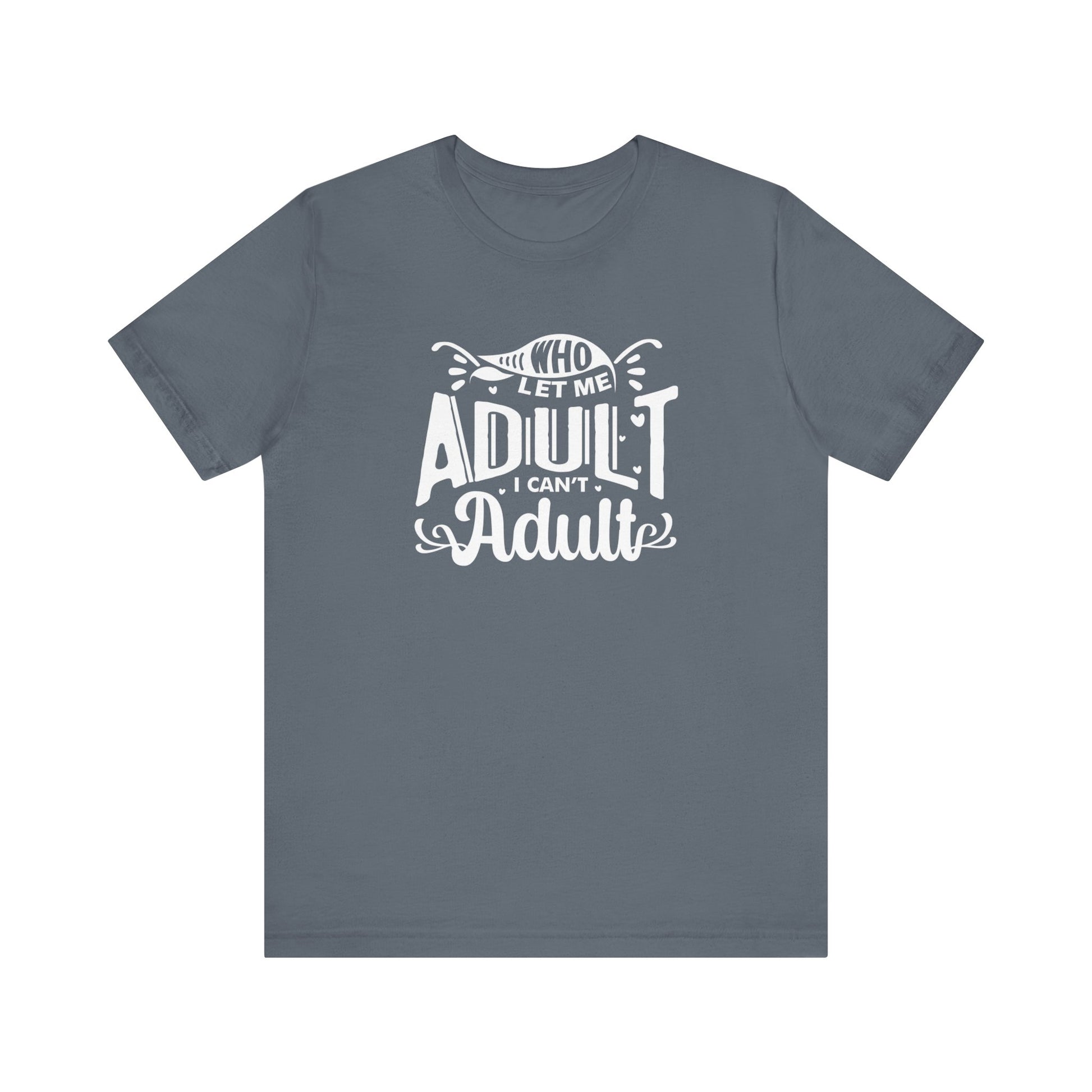 Graphic tee stating 'Who Let Me Adult? I Can't Adult.' in color steel blue