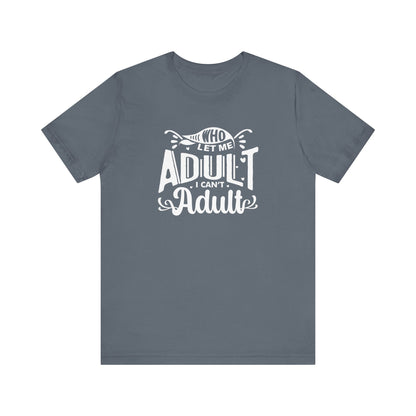Graphic tee stating 'Who Let Me Adult? I Can't Adult.' in color steel blue