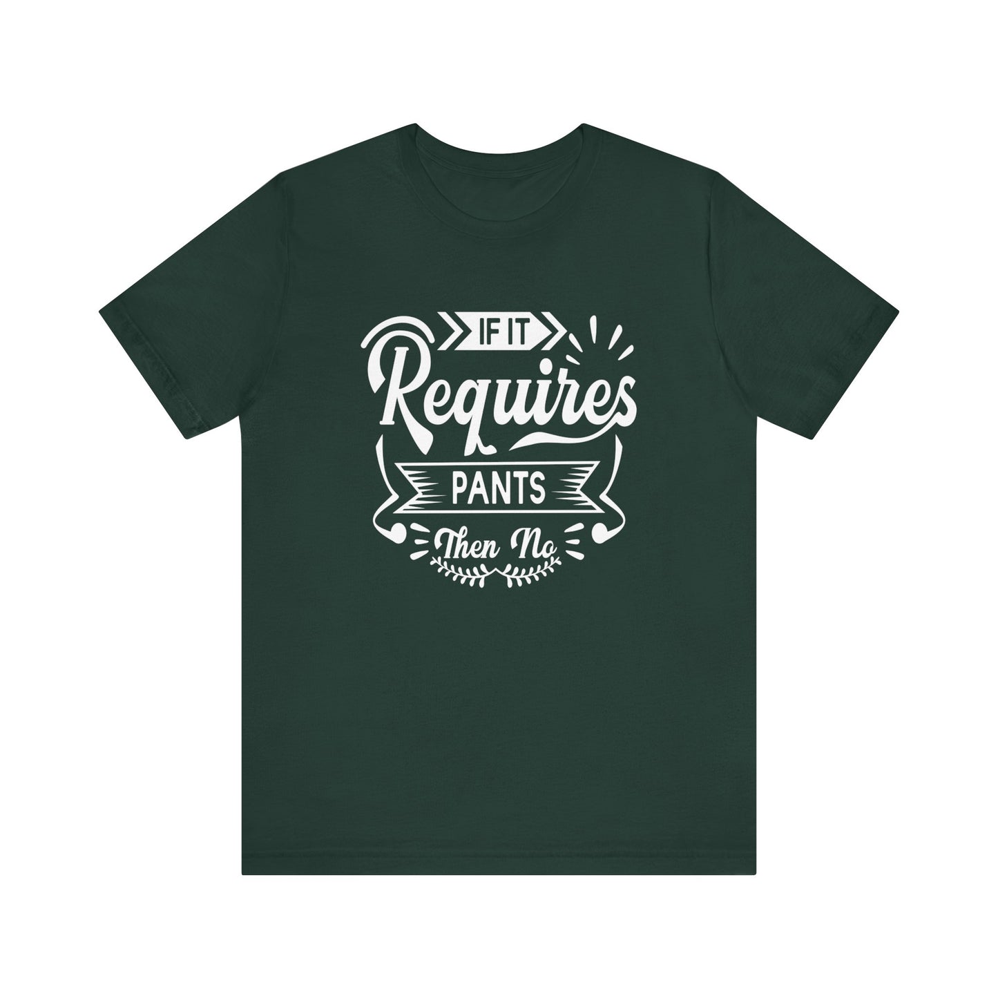 Sarcastic graphic t-shirt stating 'If it requires pants, then no' in color forest
