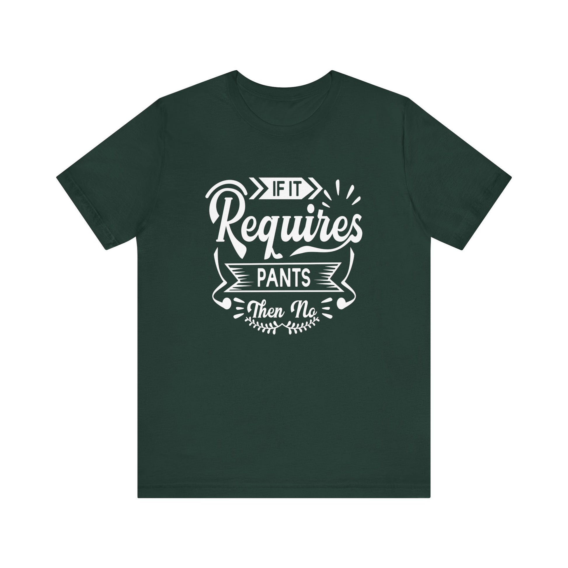 Sarcastic graphic t-shirt stating 'If it requires pants, then no' in color forest