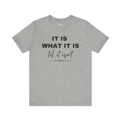 Funny graphic tee stating It Is What It Is, Til It Isn't in color athletic heather