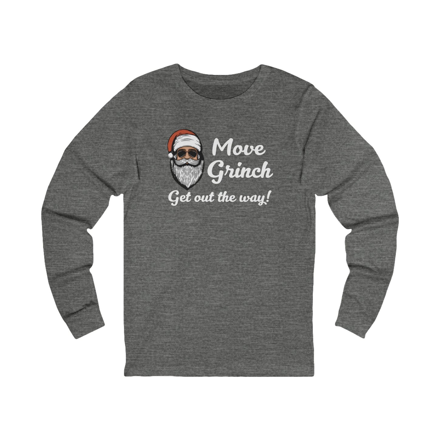 Move Grinch Get Out the Way - Long Sleeve| Christmas T-Shirt | Graphic Tee | Gift Idea | Unisex - Men and Women Tee | Funny T-Shirt