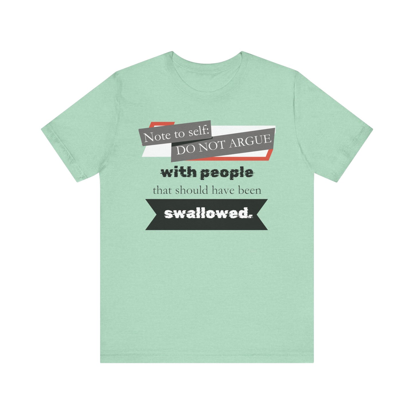 Unisex comfortable adult humor tee stating 'Note to self: Do not argue with people that should have been swallowed' in color mint heather