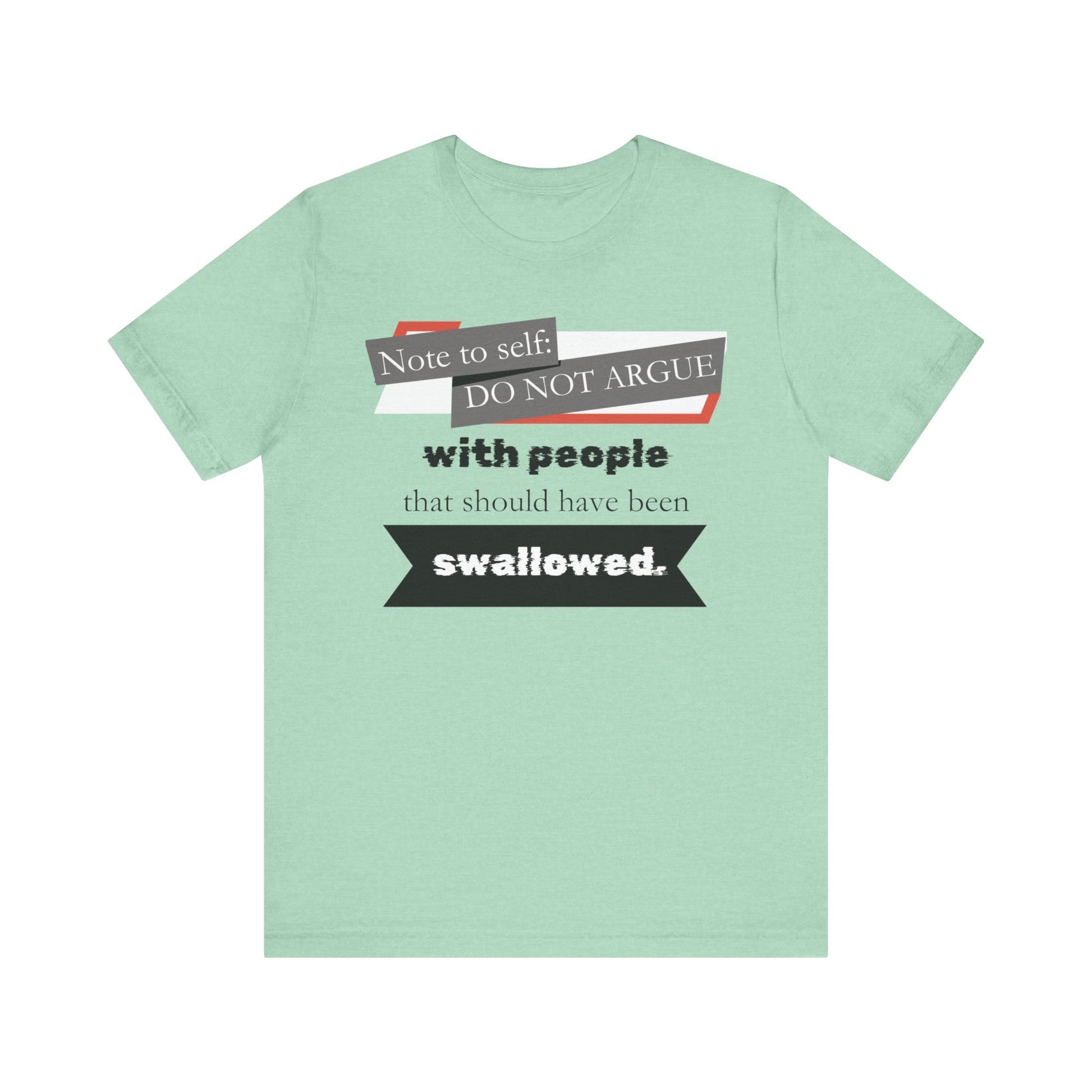 Unisex comfortable adult humor tee stating 'Note to self: Do not argue with people that should have been swallowed' in color mint heather