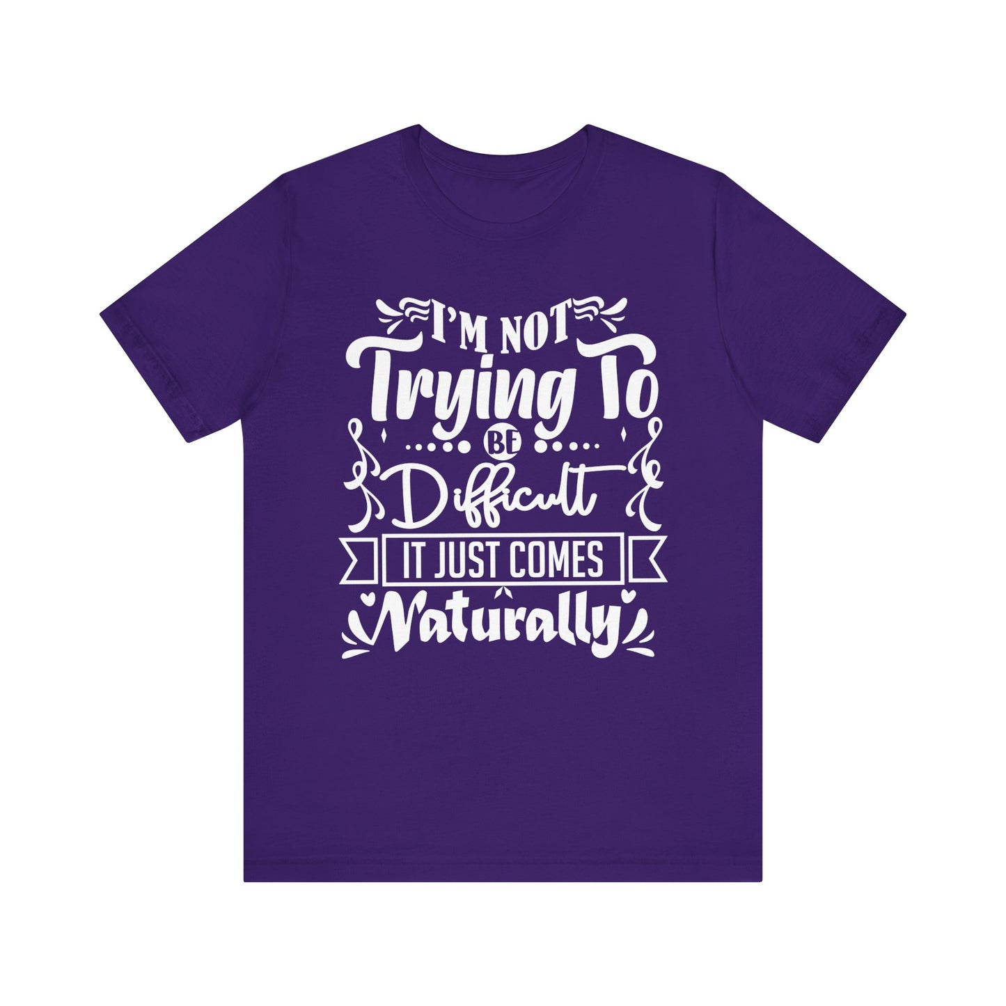 Sarcastic unisex graphic tee stating 'I'm not trying to be difficult, it just comes naturally' in color purple