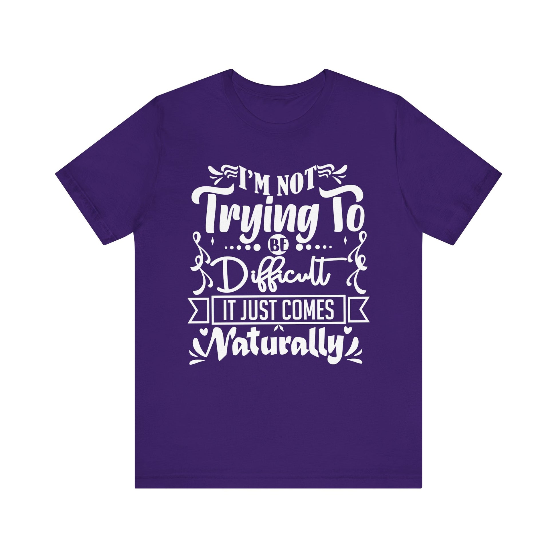 Sarcastic unisex graphic tee stating 'I'm not trying to be difficult, it just comes naturally' in color purple