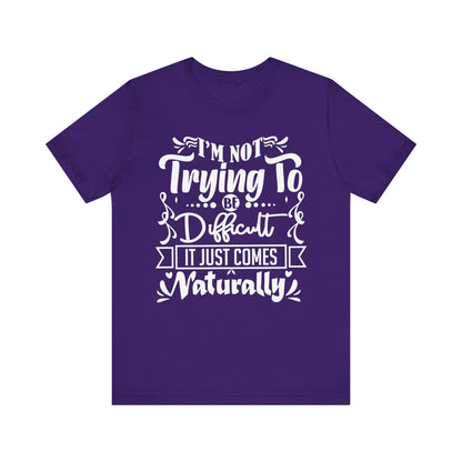 Sarcastic unisex graphic tee stating 'I'm not trying to be difficult, it just comes naturally' in color purple
