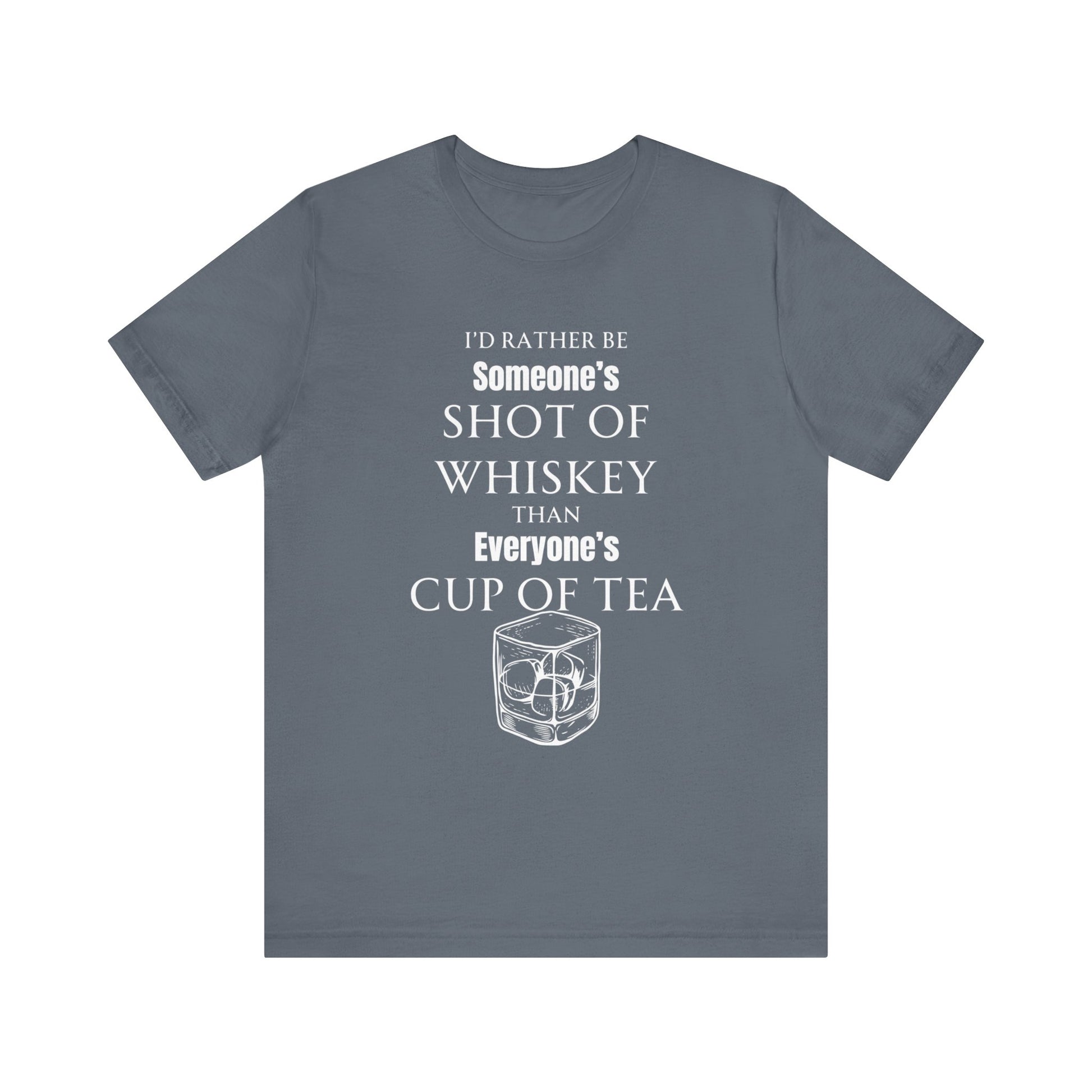 Comfortable Southern Adult Humor shirt stating 'I'd Rather Be Someone's Shot of Whiskey than Everyone's Cup of Tea' in color steel blue