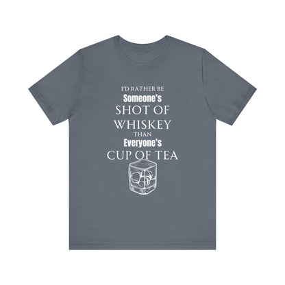 Comfortable Southern Adult Humor shirt stating 'I'd Rather Be Someone's Shot of Whiskey than Everyone's Cup of Tea' in color steel blue