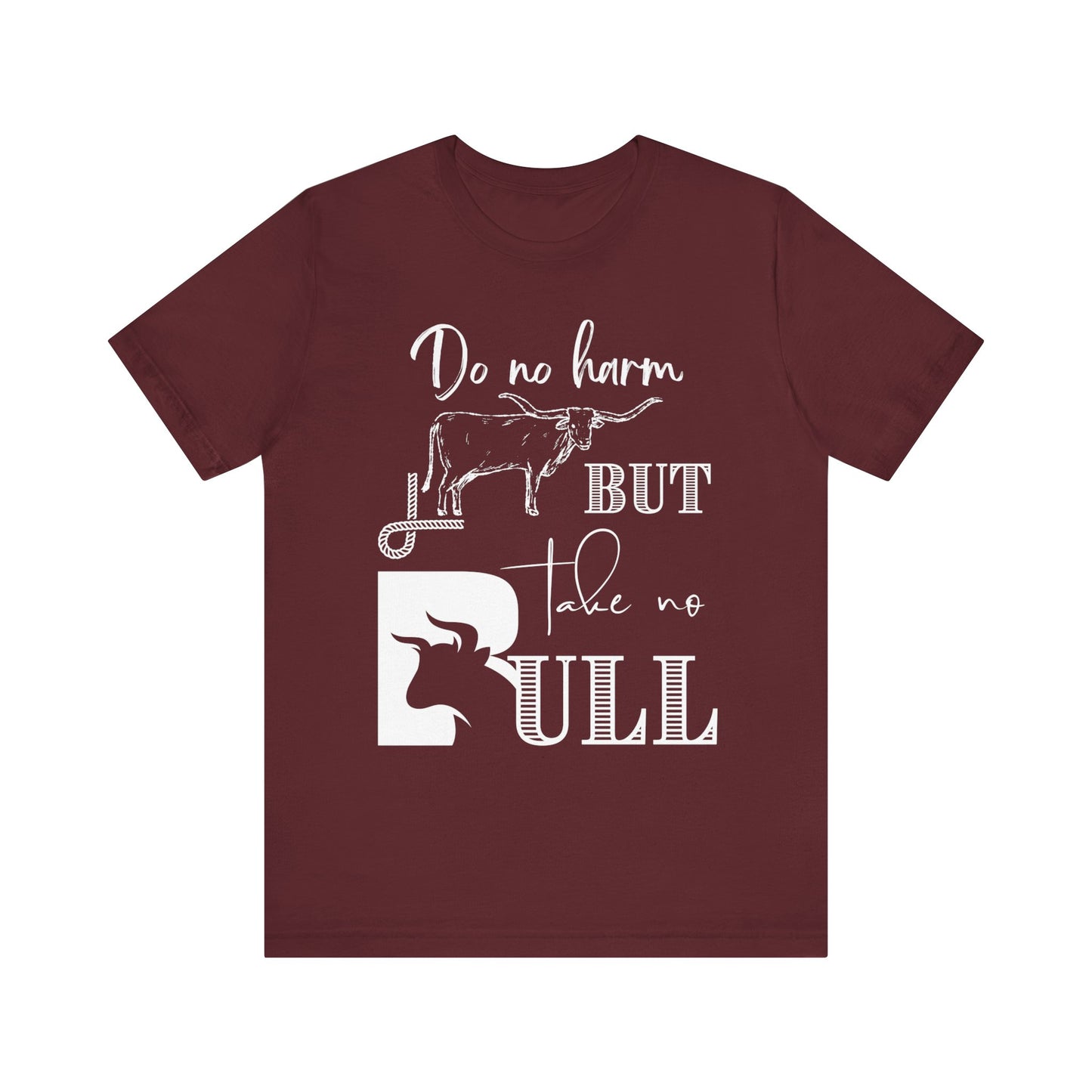 Unisex Southern Tee stating 'Do No Harm But Take No Bull' in color maroon