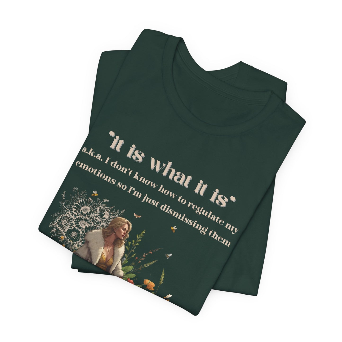 it is what it is | a.k.a. I can't regulate my emotions so I'm dismissing them | Sarcastic Tee | Funny T-Shirt