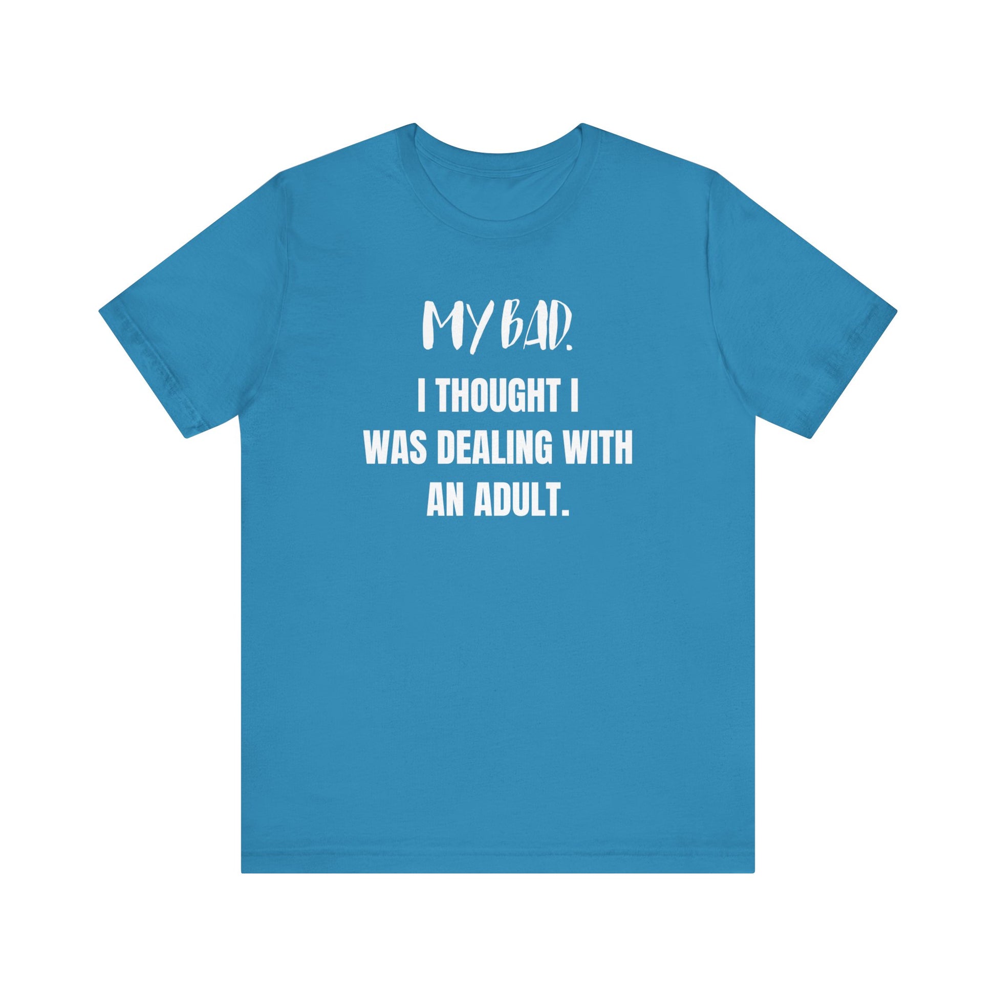 Witty graphic tee stating 'My Bad. I thought I was dealing with an adult.' in color aqua