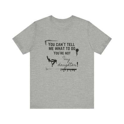 Dad graphic tee stating 'You can't tell me what to do - you're not my daughter!' in color athletic heather