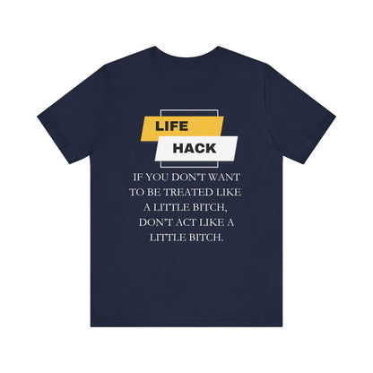 Unisex Adult Humor graphic tee stating 'Life Hack: If you don't want to be treated like a little bitch, don't act like a little bitch' in color navy