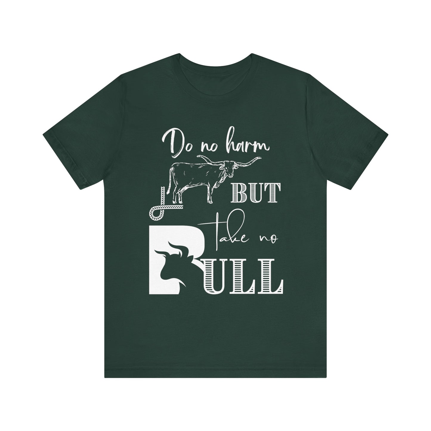 Unisex Southern Tee stating 'Do No Harm But Take No Bull' in color Forest