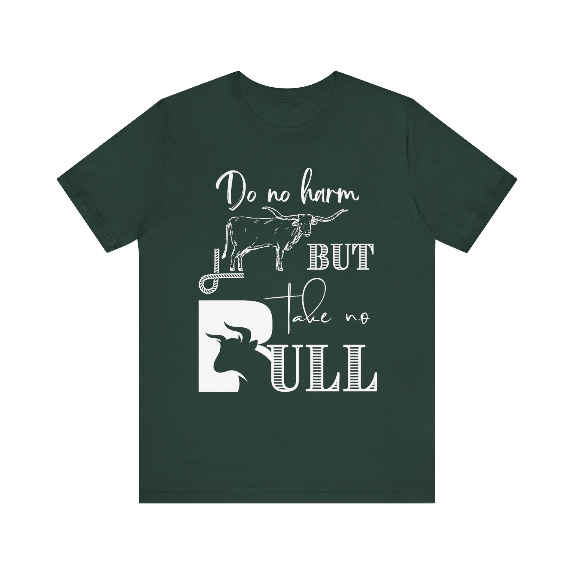 Unisex Southern Tee stating 'Do No Harm But Take No Bull' in color Forest
