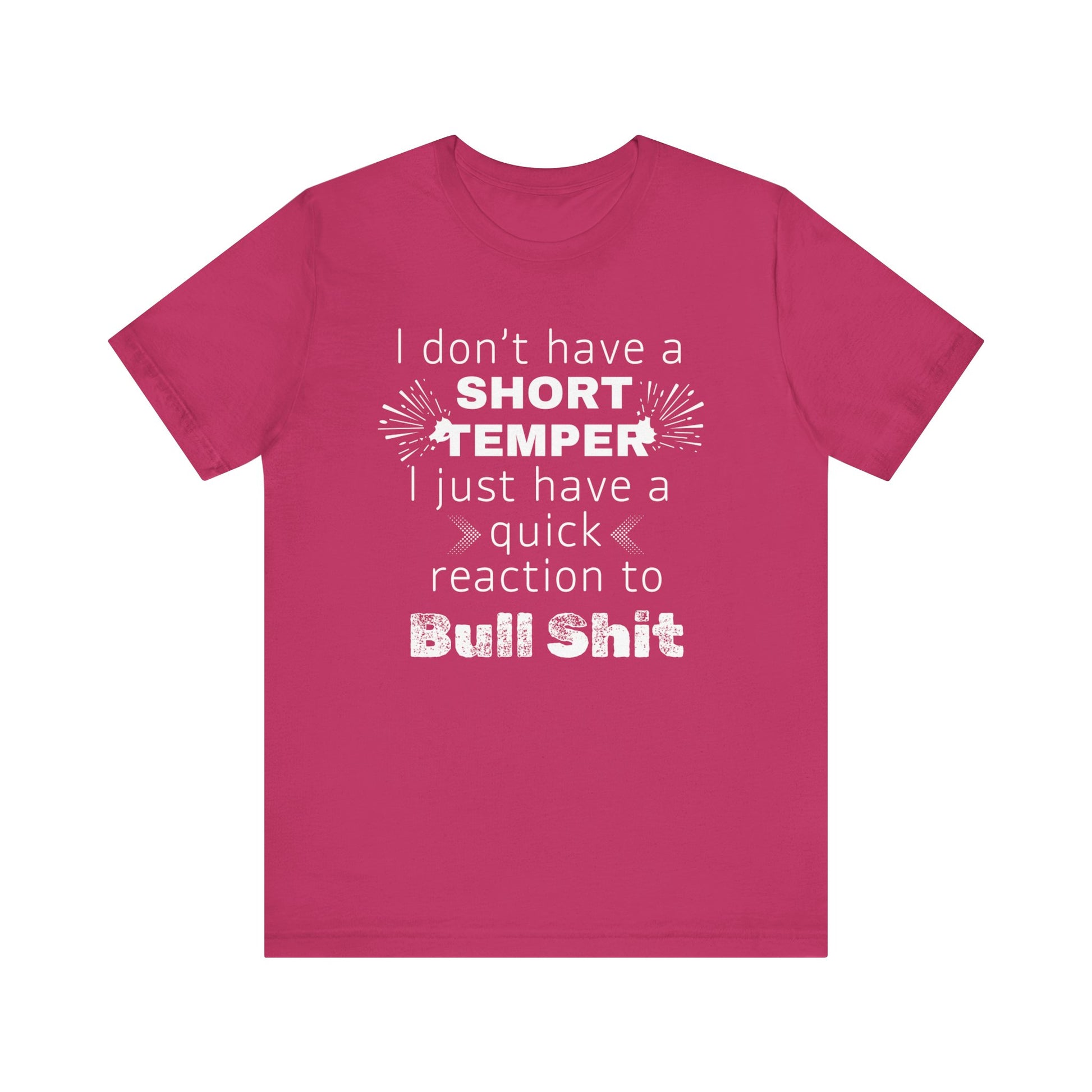 Adult humor comfy unisex tee stating 'I don't have a short temper. I just have a quick reaction to bull shit.' in color berry
