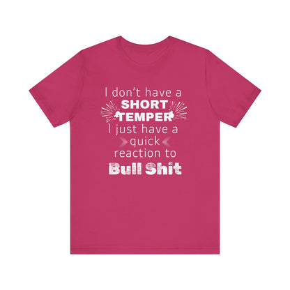 Adult humor comfy unisex tee stating 'I don't have a short temper. I just have a quick reaction to bull shit.' in color berry