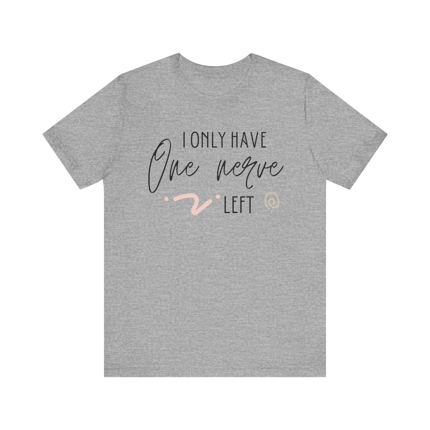 Comfortable graphic tee stating 'I only have one nerve left' in color athletic heather
