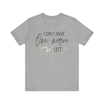 Comfortable graphic tee stating 'I only have one nerve left' in color athletic heather