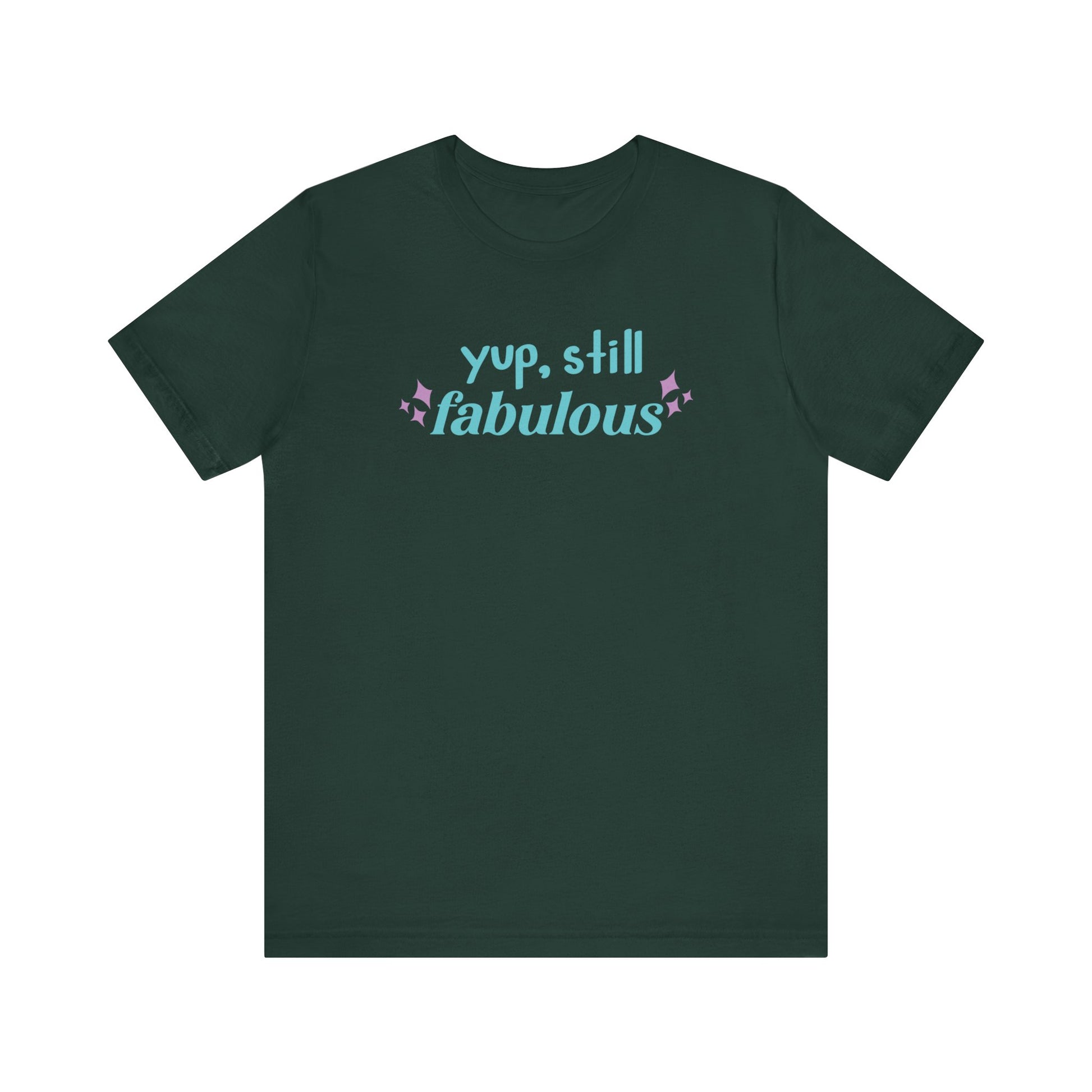 Good vibe tee stating 'Yup Still Fabulous' in color forest