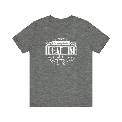 Comfortable adult humor tee stating 'Feeling Kinda IDGAF-ish Today' in color deep heather