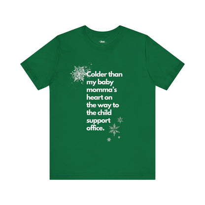 Sarcastic graphic tee stating Colder than my baby mommas heart on the way to the child support office in color kelly
