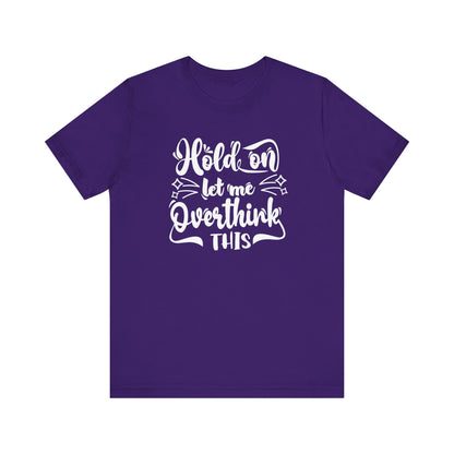 Unisex graphic tee stating 'Hold on let me overthink this' in color purple