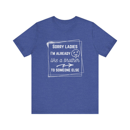 Graphic men's tee stating 'Sorry ladies, I'm already like a brother to someone else' in color true royal heather