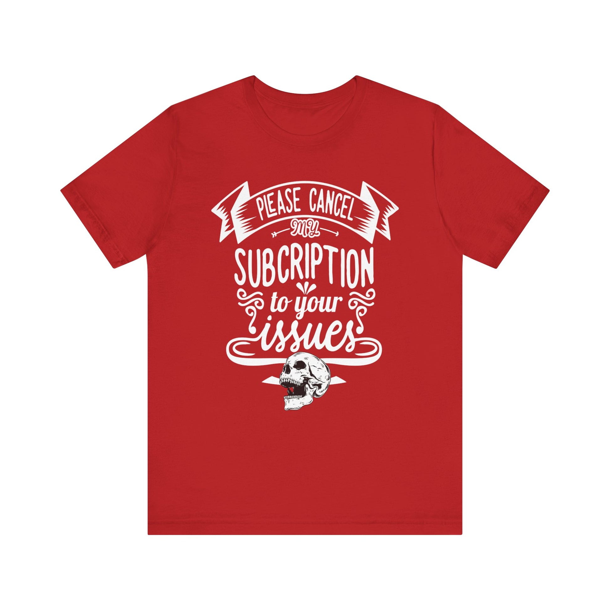 Comfortably funny graphic t-shirt stating 'Please cancel my subscription to your issues' in color red