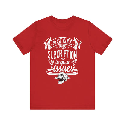 Comfortably funny graphic t-shirt stating 'Please cancel my subscription to your issues' in color red
