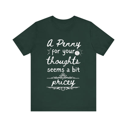 Graphic tee stating 'A Penny For Your Thoughts Seems A Bit Pricey' in color forest