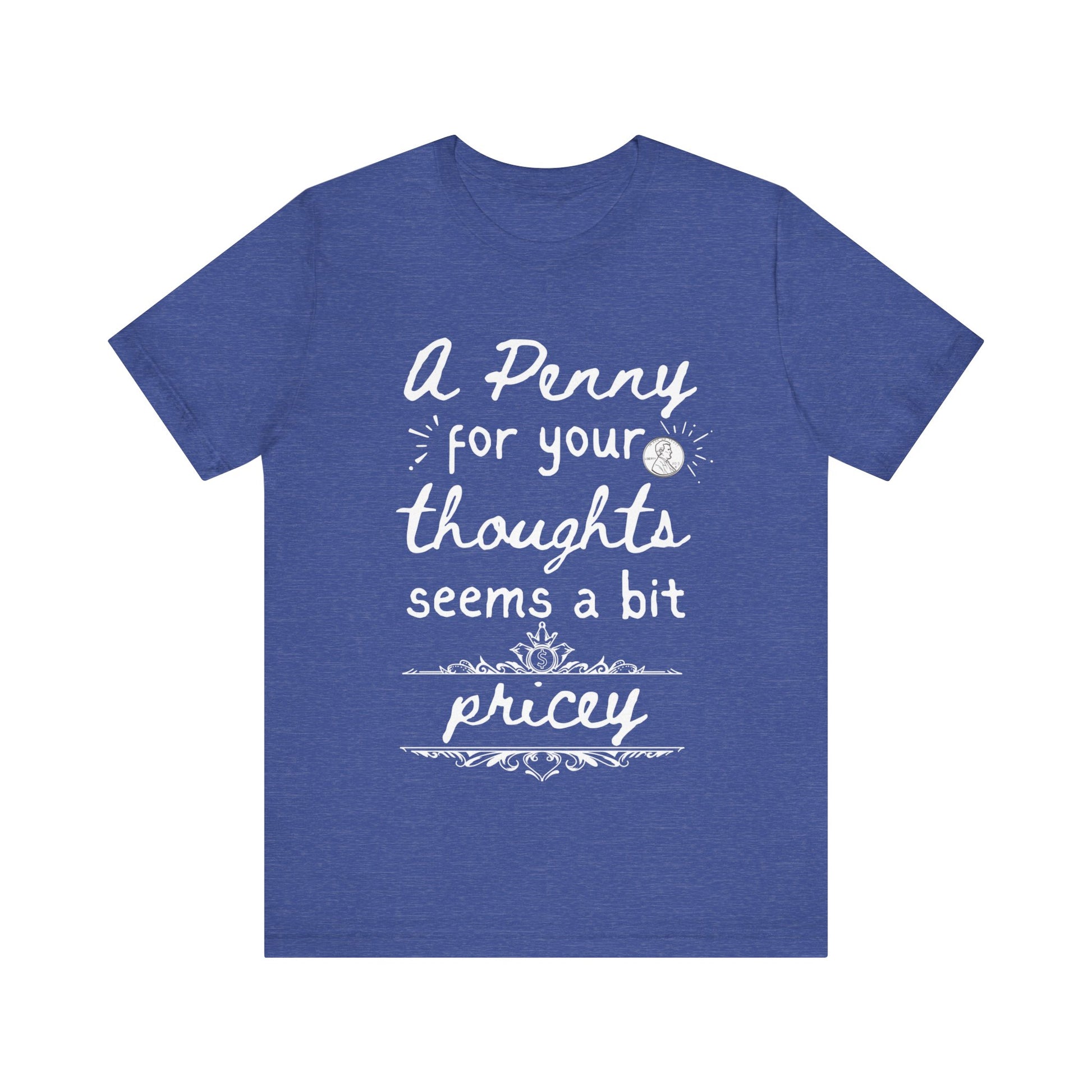 Graphic tee stating 'A Penny For Your Thoughts Seems A Bit Pricey' in color true royal heather