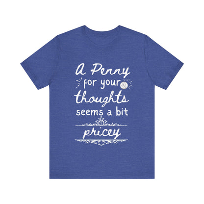 Graphic tee stating 'A Penny For Your Thoughts Seems A Bit Pricey' in color true royal heather