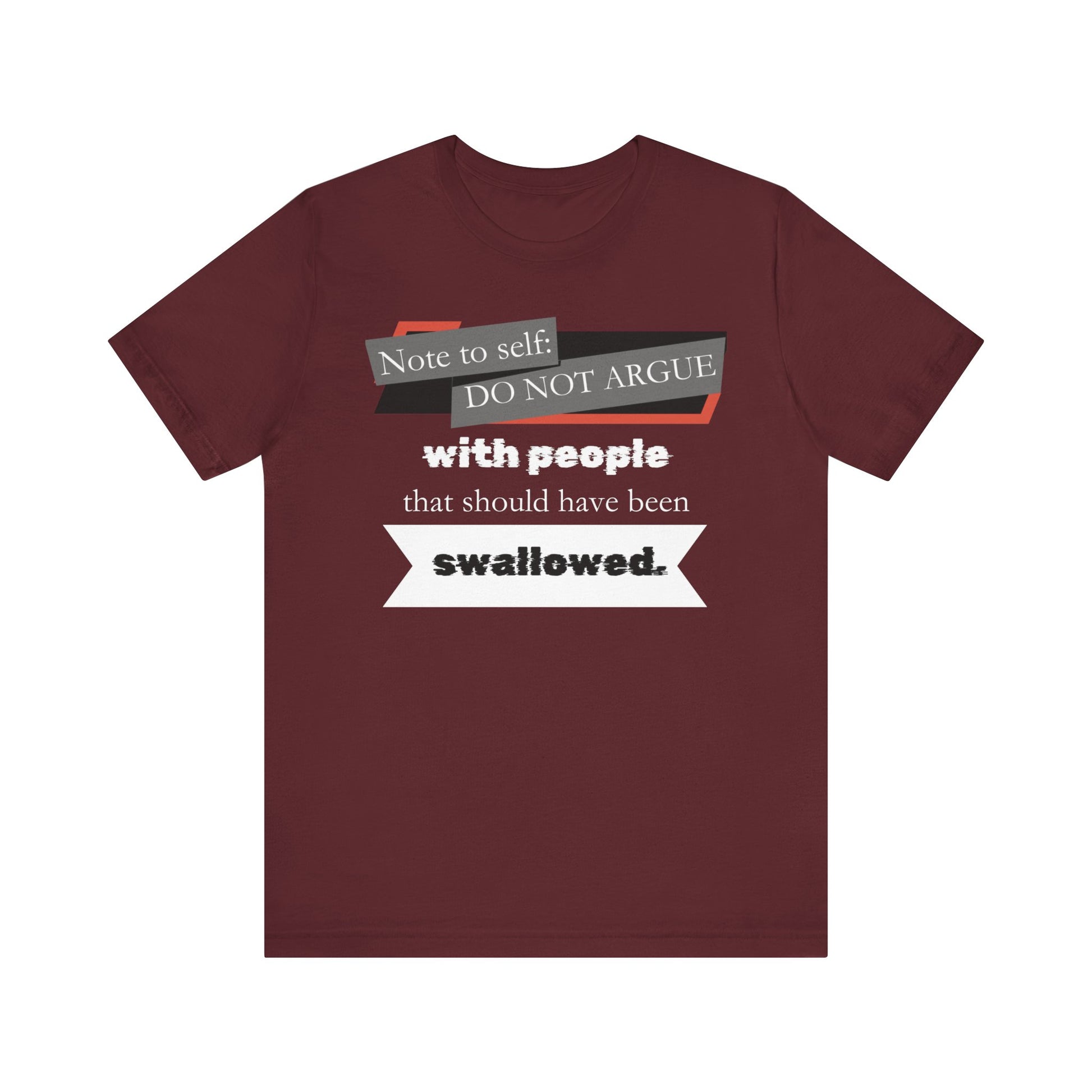 Unisex comfortable adult humor tee stating 'Note to self: Do not argue with people that should have been swallowed' in color maroon