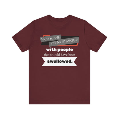 Unisex comfortable adult humor tee stating 'Note to self: Do not argue with people that should have been swallowed' in color maroon