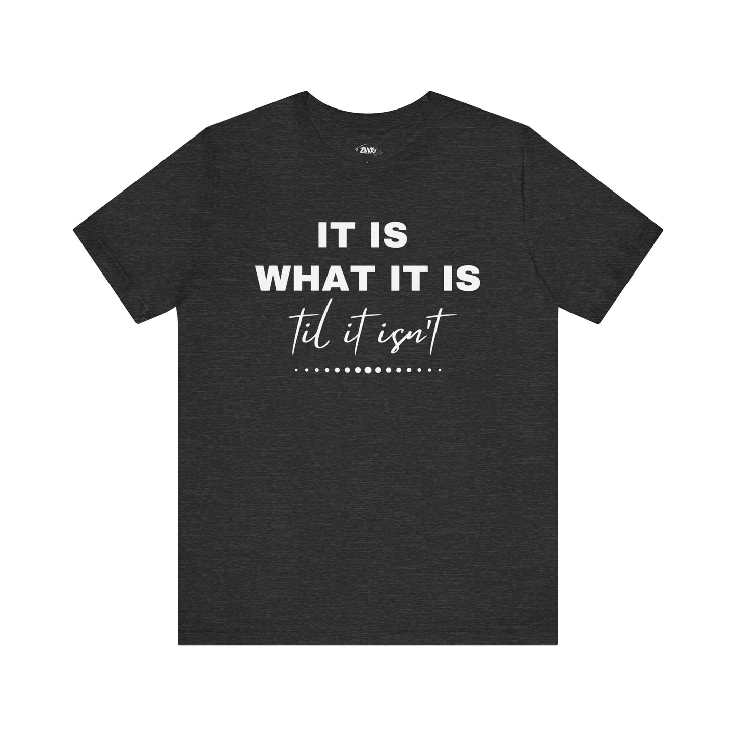 Funny graphic tee stating It Is What It Is, Til It Isn't in color dark grey heather