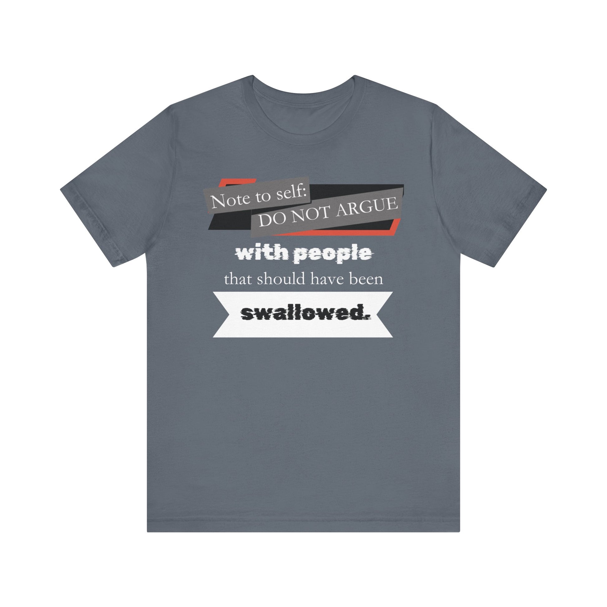 Unisex comfortable adult humor tee stating 'Note to self: Do not argue with people that should have been swallowed' in color steel blue