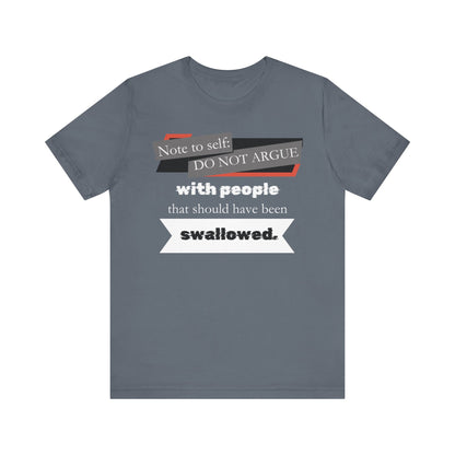Unisex comfortable adult humor tee stating 'Note to self: Do not argue with people that should have been swallowed' in color steel blue