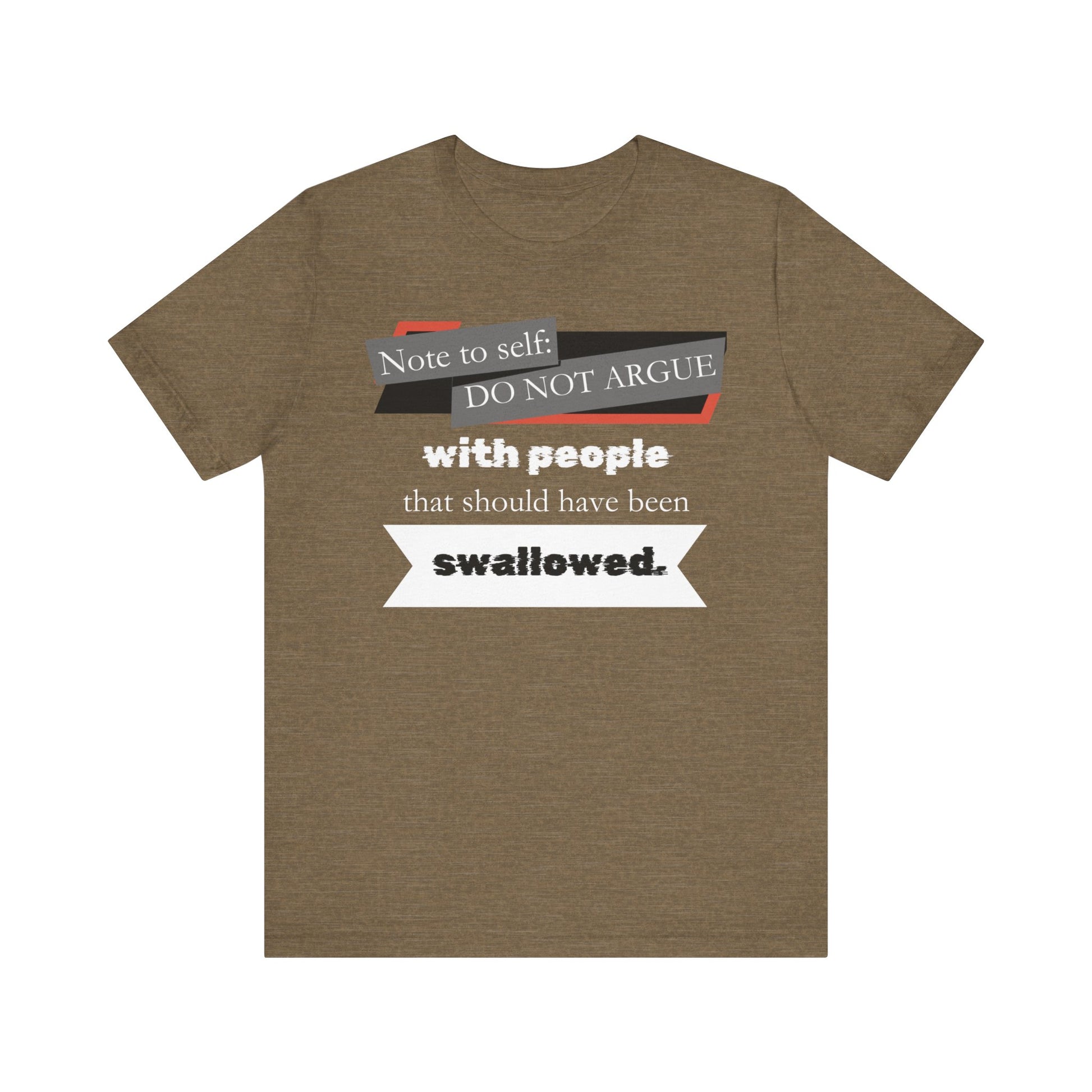 Unisex comfortable adult humor tee stating 'Note to self: Do not argue with people that should have been swallowed' in color heather olive