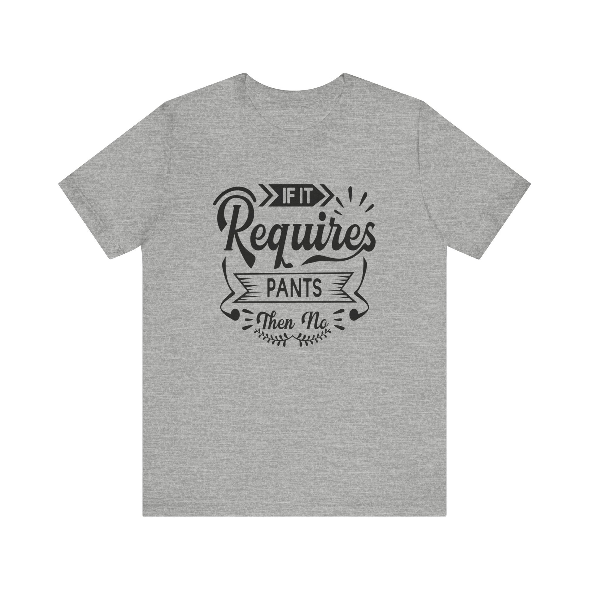 Sarcastic graphic t-shirt stating 'If it requires pants, then no' in color athletic heather